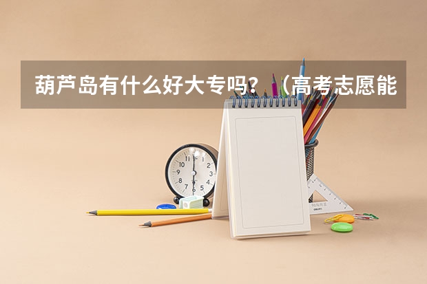 葫芦岛有什么好大专吗?(高考志愿能直接报的)谢了