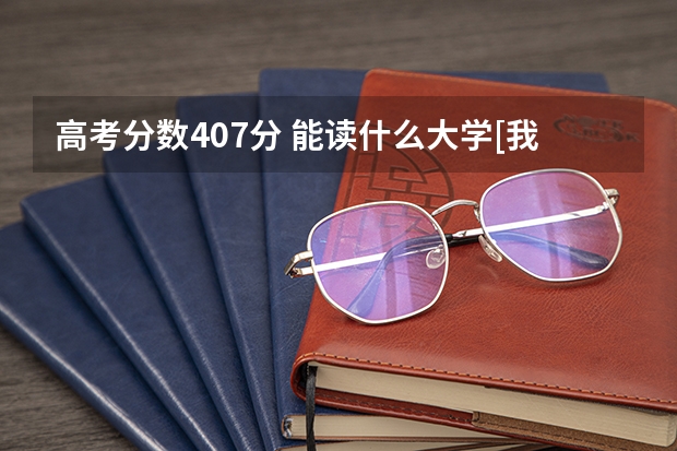 高考分数407分 能读什么大学[我是福建的】