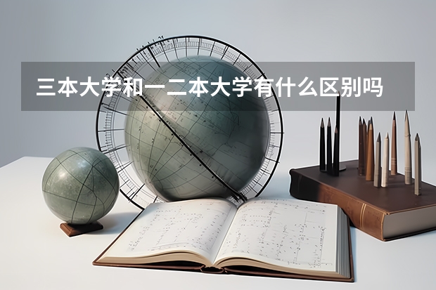 三本大学和一二本大学有什么区别吗