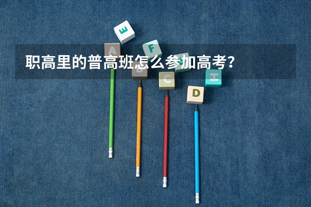 职高里的普高班怎么参加高考?