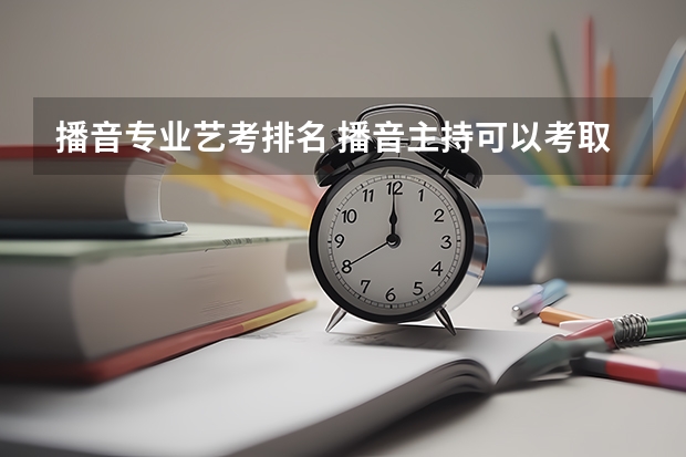 播音专业艺考排名 播音主持可以考取那些大学啊？