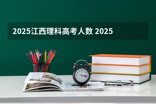 2025江西理科高考人数 2025江西中考是几月几号考试的
