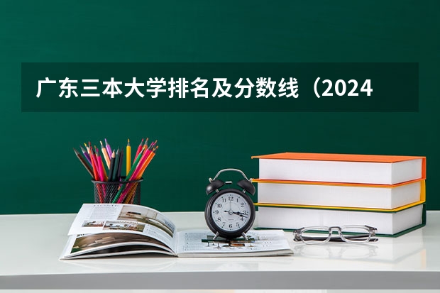 广东三本大学排名及分数线(2024最好三本大学排名)