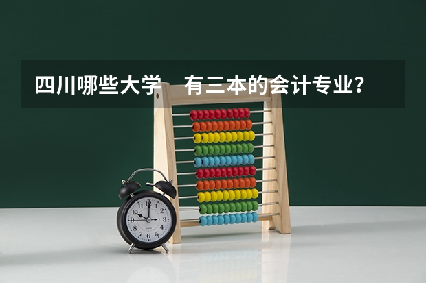 四川哪些大学 有三本的会计专业?
