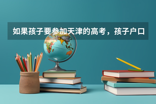 如果孩子要参加天津的高考，孩子户口最晚什么时间转过去就可以了呢？