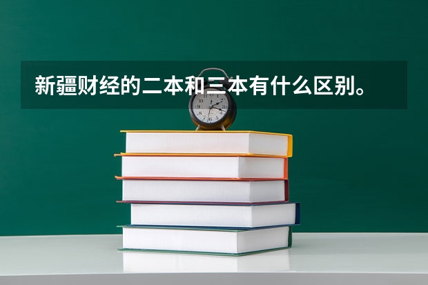 新疆财经的二本和三本有什么区别。