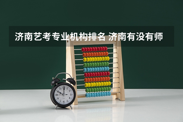 济南艺考专业机构排名 济南有没有师资力量比较强的画室？