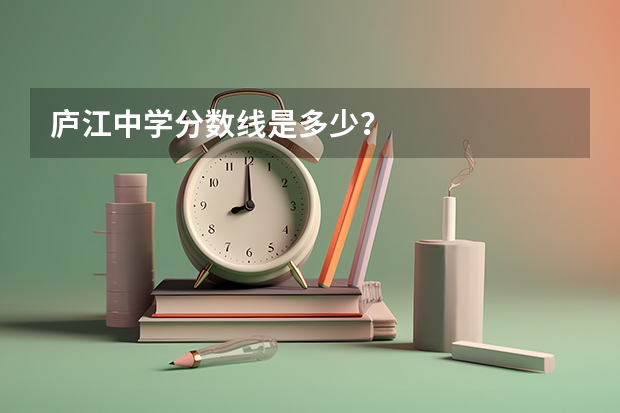 庐江中学分数线是多少？