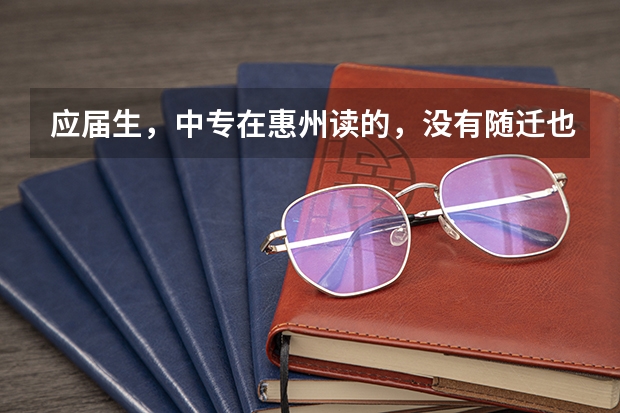 应届生，中专在惠州读的，没有随迁也没有居住证跟社保，可以在惠州参加高职高考吗？实习一年明年拿毕业证