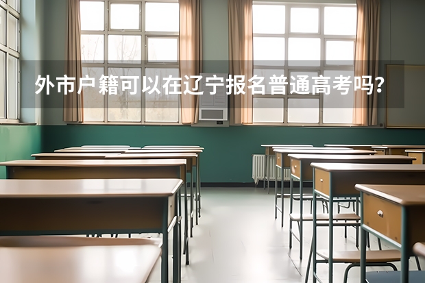 外市户籍可以在辽宁报名普通高考吗？
