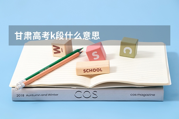 甘肃高考k段什么意思