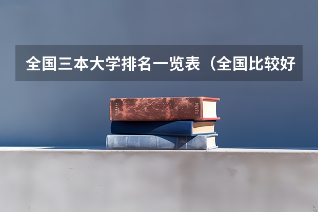 全国三本大学排名一览表(全国比较好的三本院校)