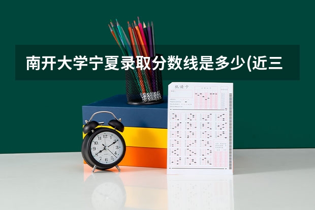 南开大学宁夏录取分数线是多少(近三年招生人数汇总)