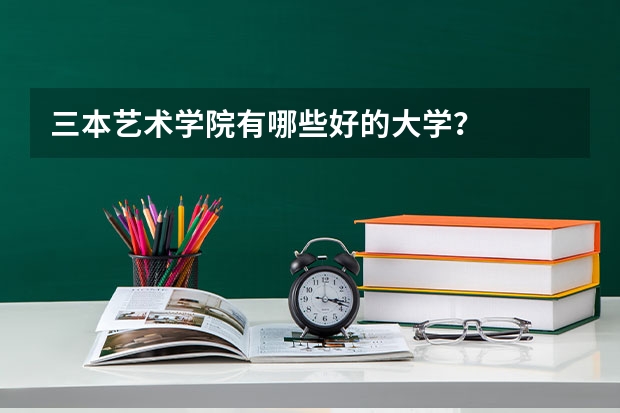 三本艺术学院有哪些好的大学?