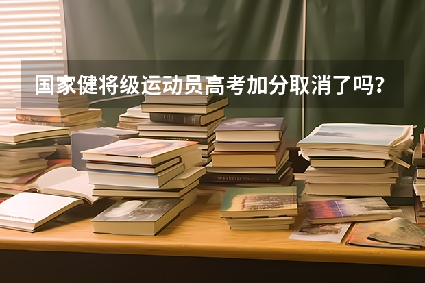 国家健将级运动员高考加分取消了吗?