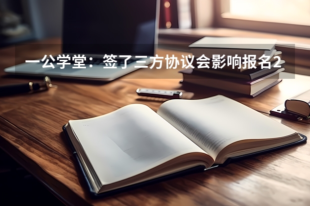 一公学堂:签了三方协议会影响报名2025年国省考吗?