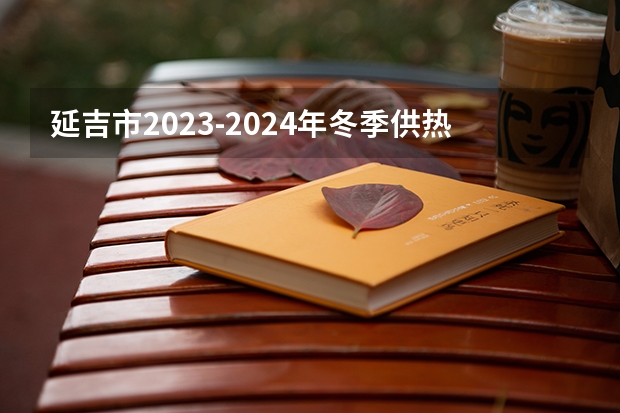 延吉市2023-2024年冬季供热的具体日期有官方通知吗?