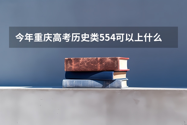 今年重庆高考历史类554可以上什么大学