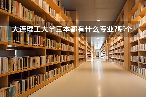 大连理工大学三本都有什么专业?哪个专业近3年会升2本