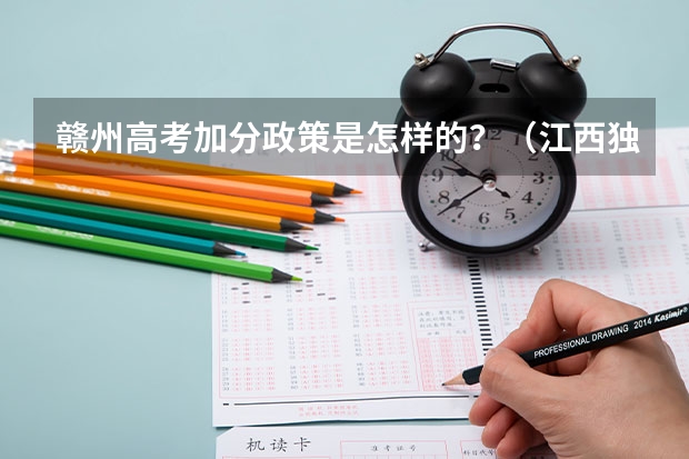 赣州高考加分政策是怎样的?(江西独生子女高考可以加分吗)