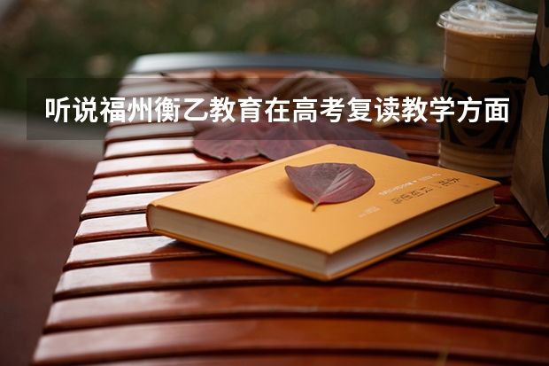 听说福州衡乙教育在高考复读教学方面做得挺好的,是真的吗?