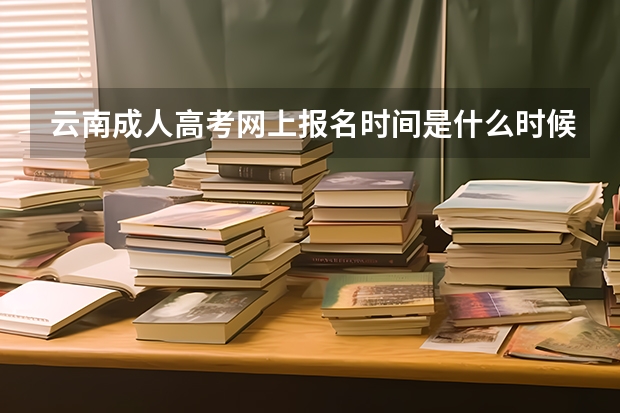 云南成人高考网上报名时间是什么时候?
