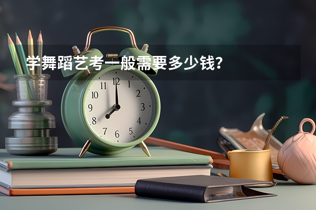 学舞蹈艺考一般需要多少钱？