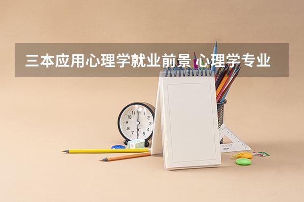 三本应用心理学就业前景 心理学专业就业前景