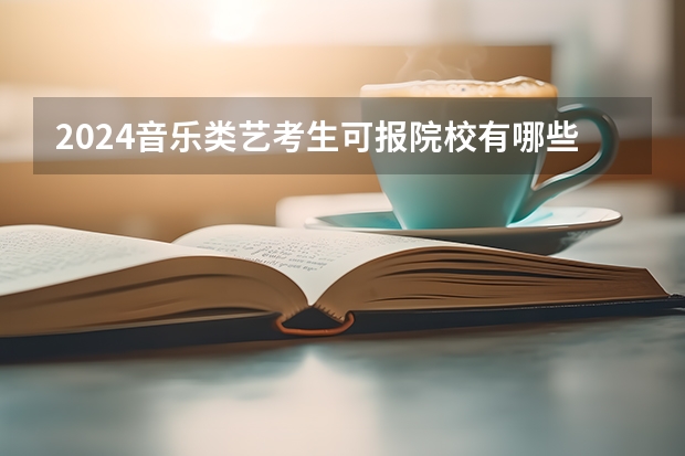 2024音乐类艺考生可报院校有哪些