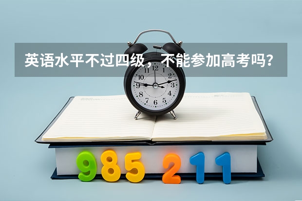 英语水平不过四级,不能参加高考吗?