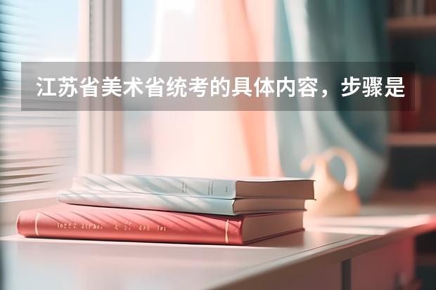 江苏省美术省统考的具体内容,步骤是什么?