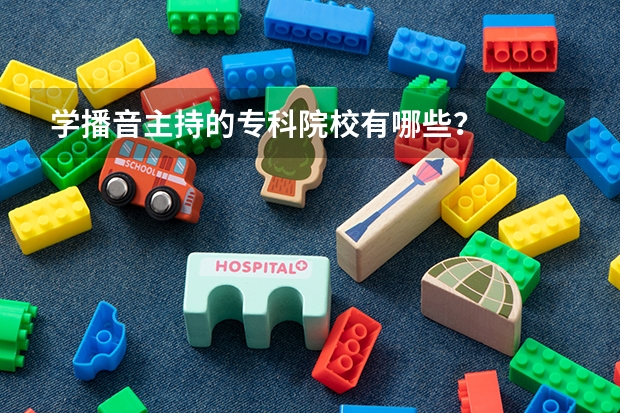 学播音主持的专科院校有哪些？