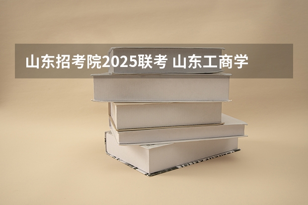 山东招考院2025联考 山东工商学院2025年更名