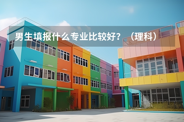 男生填报什么专业比较好?(理科)