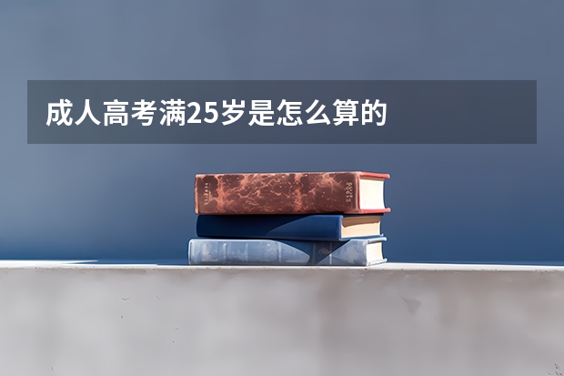 成人高考满25岁是怎么算的