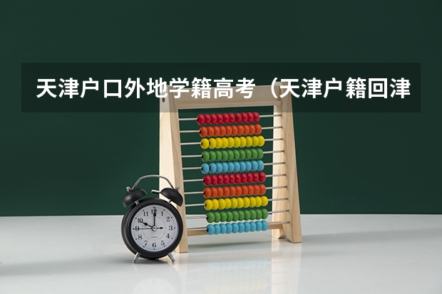 天津户口外地学籍高考(天津户籍回津高考政策)