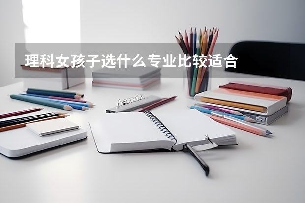 理科女孩子选什么专业比较适合