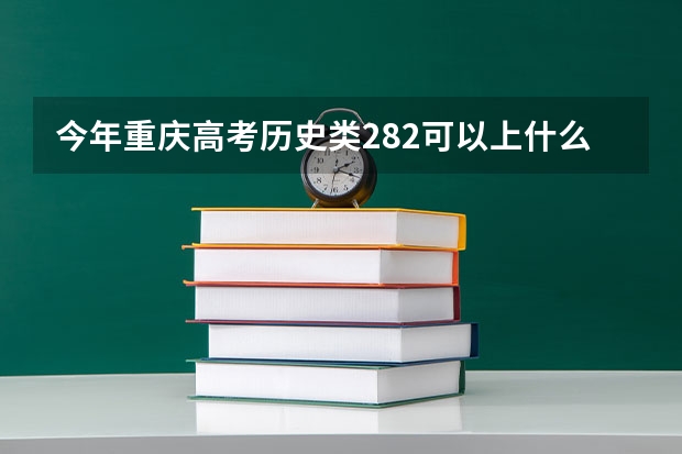 今年重庆高考历史类282可以上什么大学